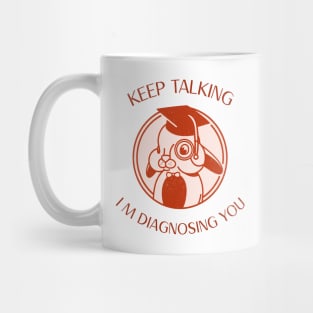 Keep Talking I m Diagnosing You Funny Psychology Graduation Mug